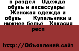  в раздел : Одежда, обувь и аксессуары » Женская одежда и обувь »  » Купальники и нижнее бельё . Хакасия респ.